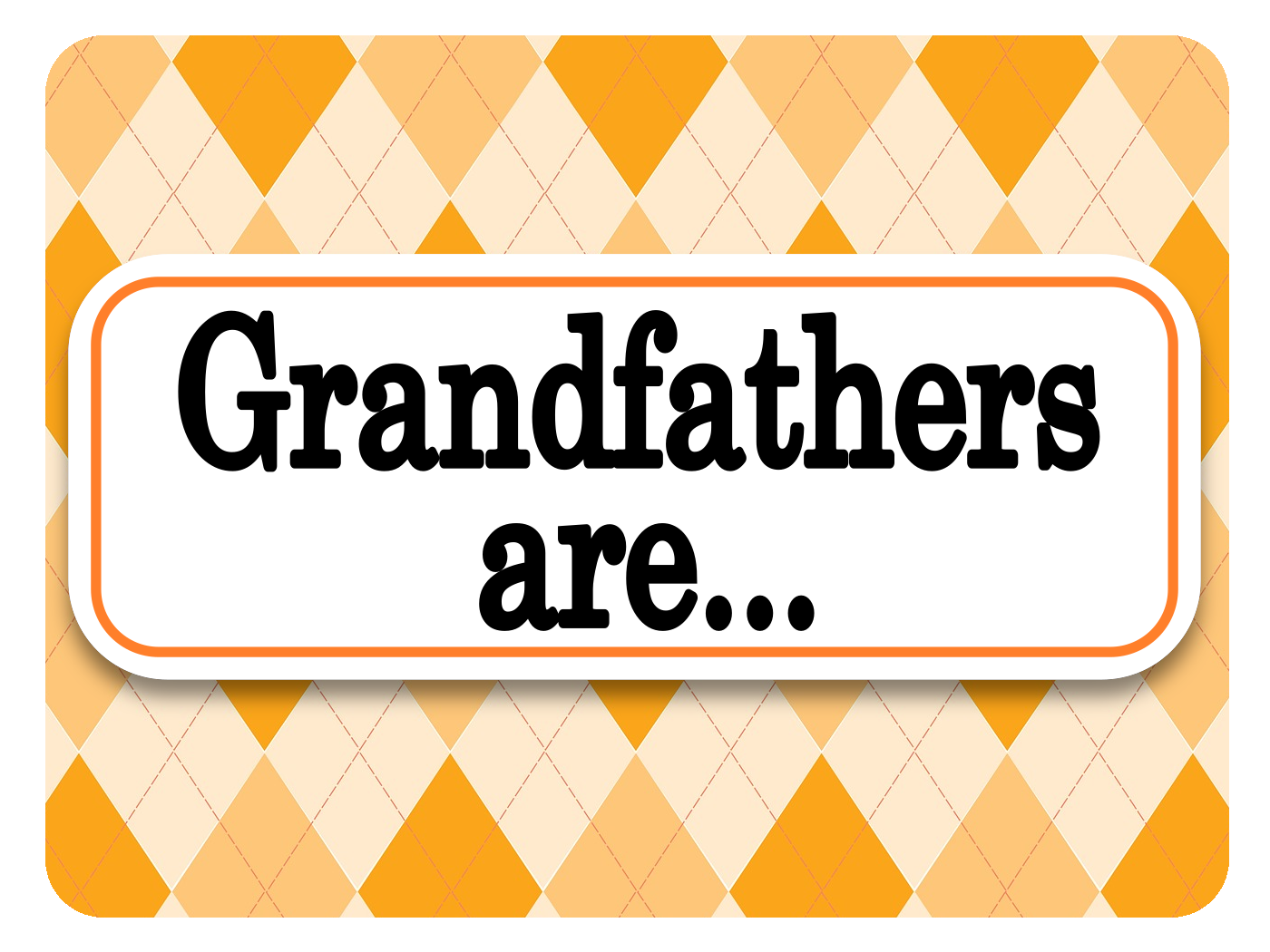 Grandfathers are...