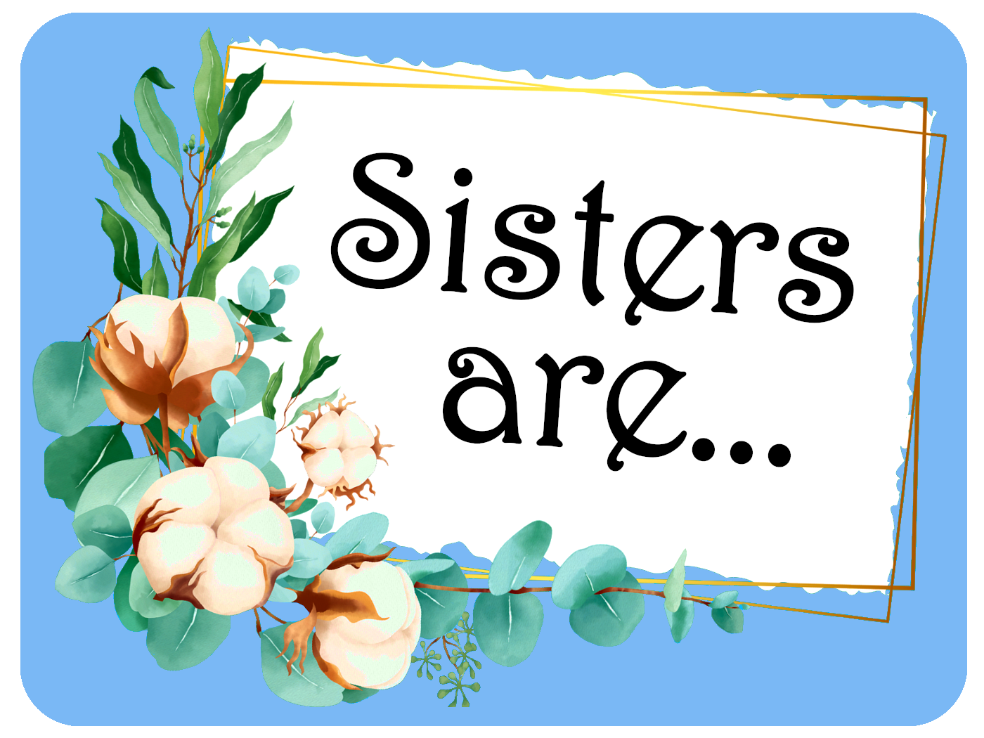 Sisters are...