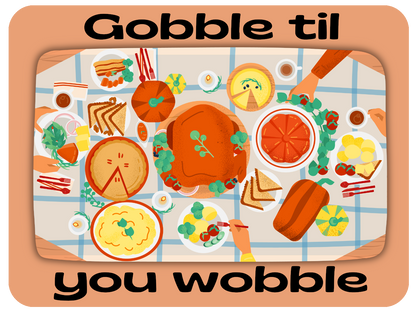 Gobble Til You Wobble