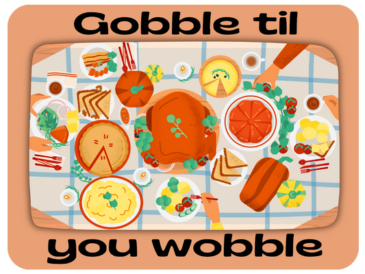 Gobble Til You Wobble