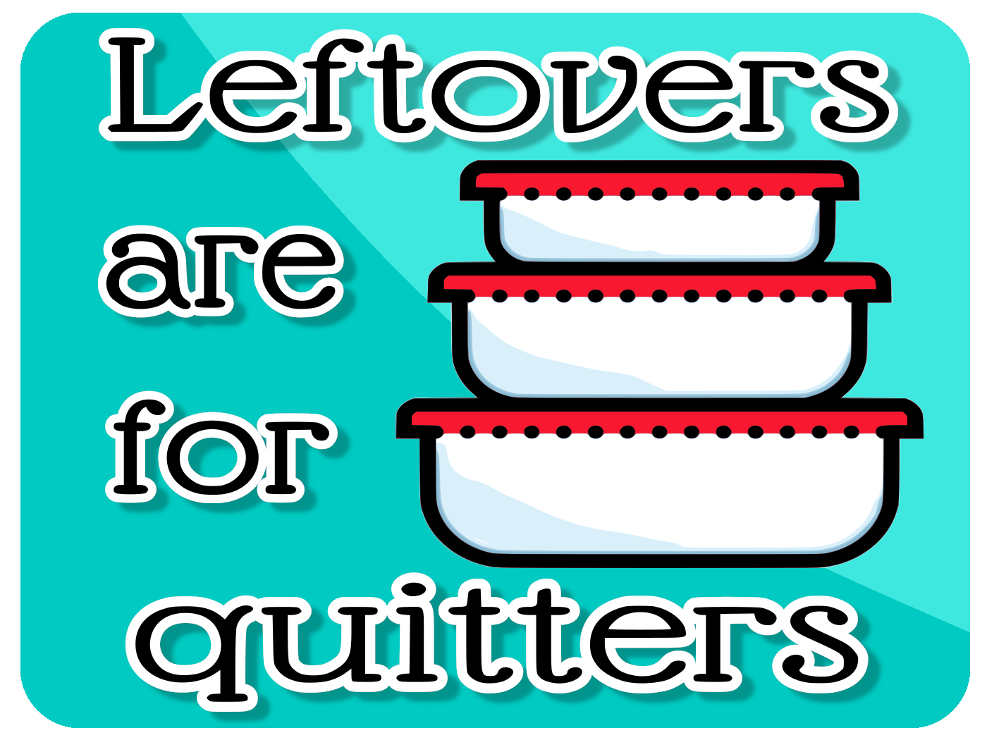 Leftovers Are For Quitters